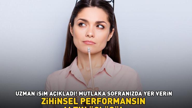 ZİHİNSEL PERFORMANSIN ALTIN ÜÇLÜSÜ Uzman isim açıkladı Sofranızda bunlara yer verin