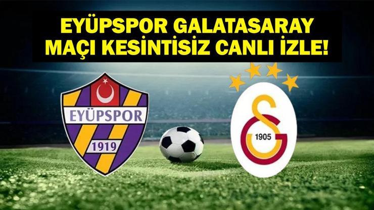 EYÜPSPOR GALATASARAY MAÇI CANLI İZLE Galatasaray Eyüpspor Canlı İzle İşte İkas Eyüpspor Galatasaray İlk 11ler