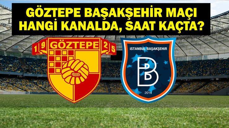 Göztepe Başakşehir Maçı Hangi Kanalda, Saat Kaçta Trendyol Süper Lig Göztepe Başakşehir İlk 11 Belli Oldu Mu