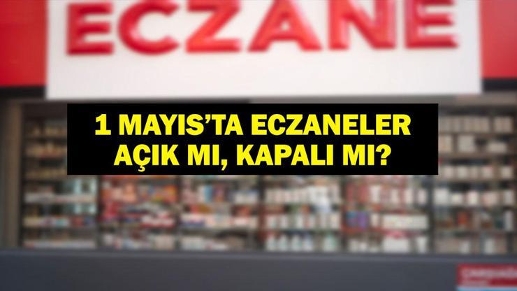 1 MAYISTA ECZANELER AÇIK MI, KAPALI MI 1 Mayıs 2025 Eczaneler Çalışacak Mı 1 Mayıs Eczane Çalışma Saatleri