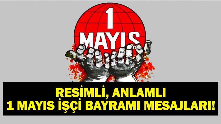 1 MAYIS İŞÇİ BAYRAMI MESAJLARI: Resimli, Anlamlı, Yazılı, Posterli 1 Mayıs Emek ve Dayanışma Günü Mesajları