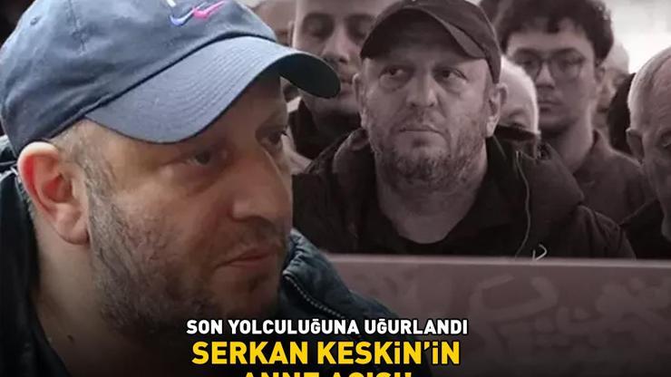 Serkan Keskinin anne acısı SON YOLCULUĞUNA UĞURLANDI
