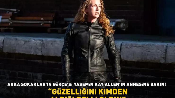 Arka Sokakların Gökçesi Yasemin Kay Allenın annesine bakın GÜZELLİĞİNİ KİMDEN ALDIĞI BELLİ OLDU