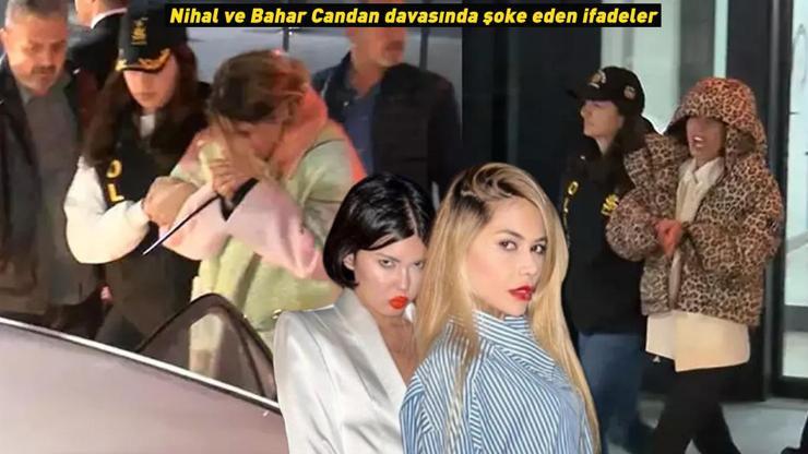 Nihal ve Bahar Candan davasında şoke eden ifadeler