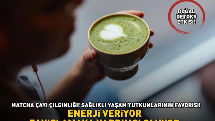 MATCHA ÇAYI ÇILGINLIĞI Doğal detoks etkisi: Enerji veriyor, zayıflamaya yardımcı oluyor