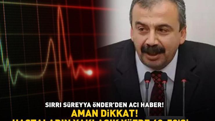 Sırrı Süreyya Önder hayatını kaybetti Aman dikkat HASTALARIN YAKLAŞIK YÜZDE 40-50Sİ...