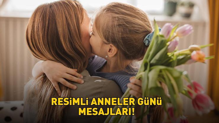 RESİMLİ ANNELER GÜNÜ MESAJLARI 2025 | Anne, eş ve kayınvalideye özel WhatsApp ve Instagramda paylaşabileceğiniz en güzel Anneler Günü mesajları