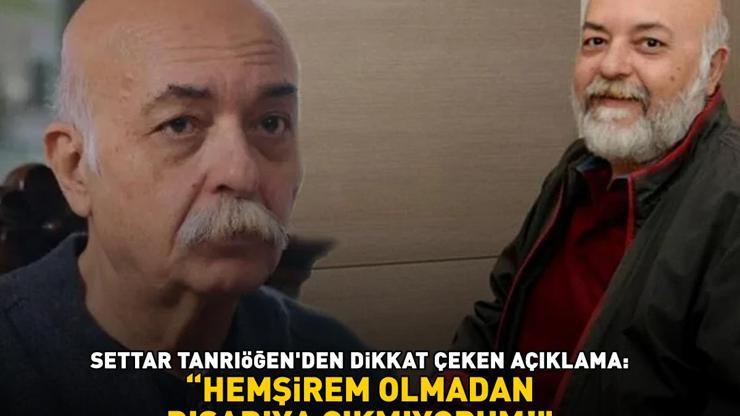 Kızılcık Şerbetinin Aposuydu Settar Tanrıöğen, hemşiresiz sokağa çıkmıyor