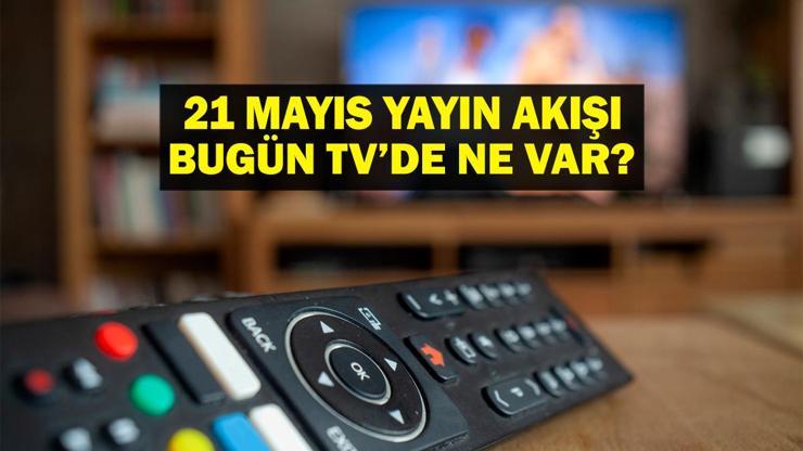 21 MAYIS YAYIN AKIŞI: Bu Akşam Hangi Diziler Var Eşref Rüya Yeni Bölümde Neler Olacak 21 Mayıs TV Yayın Akışı Listesi