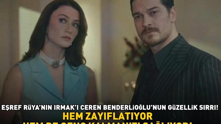 Eşref Rüyanın Irmakı Ceren Benderlioğlunun güzellik sırrı Hem zayıflatıyor hem de genç kalmanızı sağlıyor