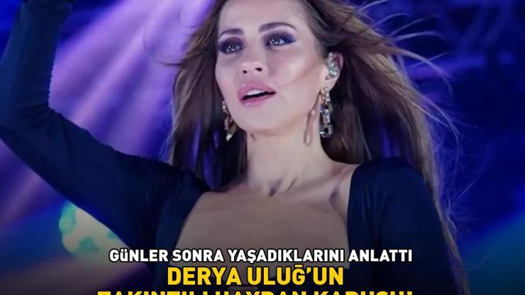 Derya Uluğun takıntılı hayran kabusu BANA TRAVMA OLAN BİR GECEYDİ