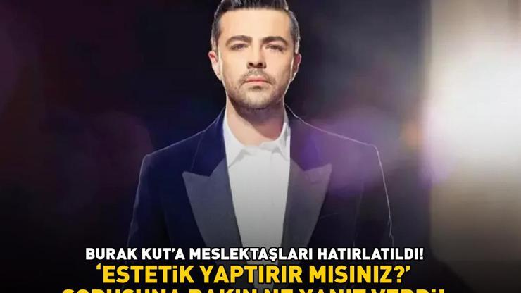 Burak Kut Estetik yaptırır mısınız sorusuna bakın ne yanıt verdi Önce Şükürler olsun zaman bana yarıyor dedi, sonra...