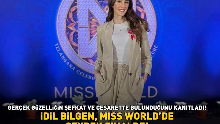 İdil Bilgen, Miss Worldde çeyrek finale adını yazdırdı Gerçek güzelliğin şefkat ve cesarette bulunduğunu kanıtladı