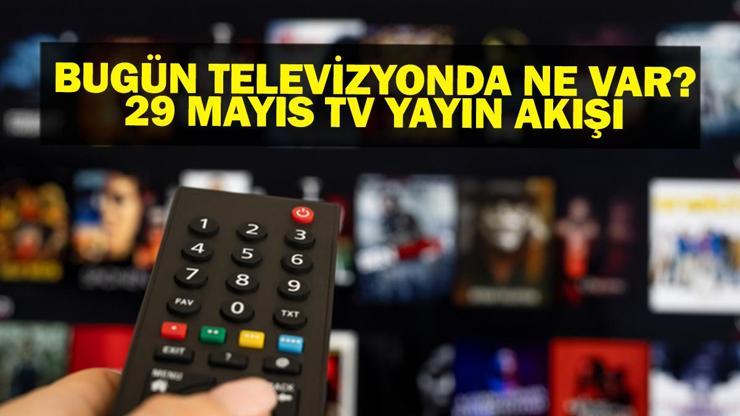 29 MAYIS YAYIN AKIŞI: Bu Akşam Hangi Diziler Var Bugün Televizyonda Ne Var 29 Mayıs TV Yayın Akışı Listesi