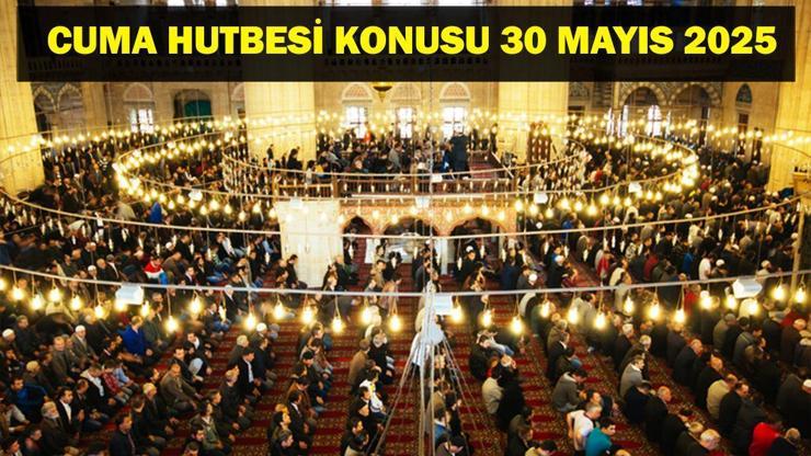 30 MAYIS CUMA HUTBESİ KONUSU: Bu Hafta Cuma Hutbesi Konusu Ne Diyanet İşleri Açıkladı