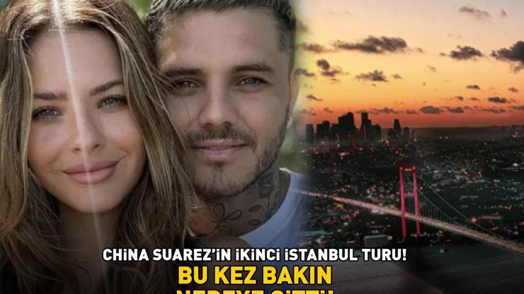 Galatasarayın yıldızı Icardinin büyük aşkı China Suarezin İstanbuldaki 2. turu BU KEZ BAKIN NEREYE GİTTİ