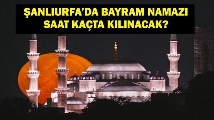 ŞANLIURFA BAYRAM NAMAZI SAATİ 2025 – Şanlıurfa’da Kurban Bayramı Namazı Saat Kaçta, Ne Zaman Kılınacak Diyanet Bayram Namazı Vakti