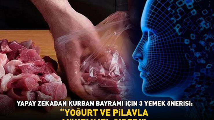 YAPAY ZEKADAN KURBAN BAYRAMI İÇİN 3 YEMEK TARİFİ ÖNERİSİ ChatGPT noktayı koydu: Yoğurt ve pilavla birlikte mükemmel gider