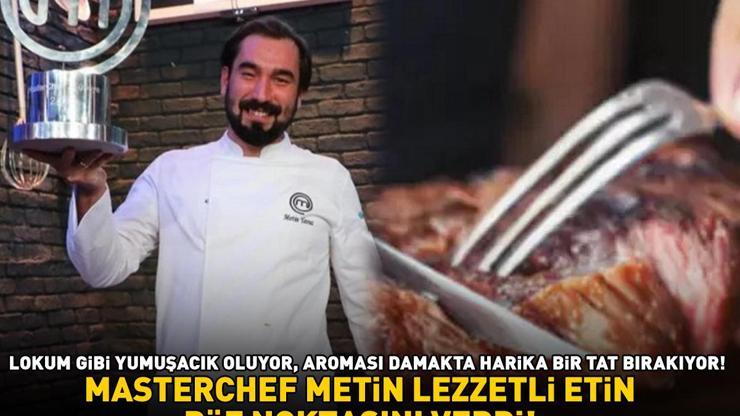 MasterChef şampiyonu Metin lezzetli etin püf noktasını verdi Lokum gibi yumuşacık oluyor, aroması damakta harika bir tat bırakıyor