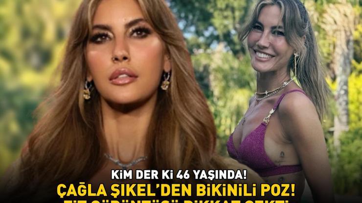 Kim der ki 46 yaşında Çağla Şıkel’den bikinili poz Fit görüntüsü dikkat çekti