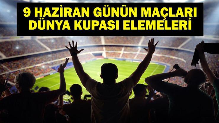 9 HAZİRAN BUGÜN KİMİN MAÇI VAR 2026 Dünya Kupası Eleme Maçları Saat Kaçta, Hangi Kanalda 9 Haziran Günün Maçları