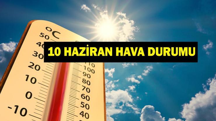 10 Haziran Hava Durumu| Bayram Sonrası Hava Nasıl Olacak Meteoroloji Genel Müdürlüğünden Sıcaklık Uyarısı