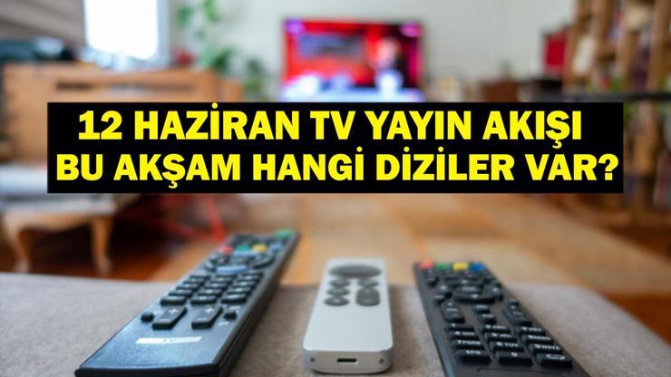 12 HAZİRAN YAYIN AKIŞI: Bu Akşam Hangi Diziler Var Survivorda Finalist Kim Olacak 12 Haziran TV Yayın Akışı Listesi