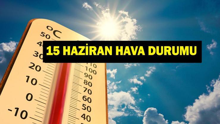 15 Haziran Hava Durumu: Meteorolojiden Yağış Uyarısı Bugün Hava Nasıl Olacak İl İl 15 Haziran (Bugün) Hava Durumu