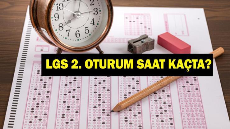 LGS İKİNCİ OTURUM: LGS İkinci Oturum Kaçta Başlıyor LGS Sınavı Kaçta Bitiyor 2025 LGS 2. Oturum Saati