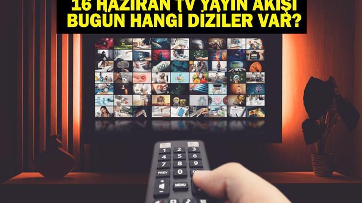 16 HAZİRAN YAYIN AKIŞI: Bu Akşam Hangi Diziler Var MasterChef Yeni Bölümde Olacak 16 Haziran TV Yayın Akışı Listesi