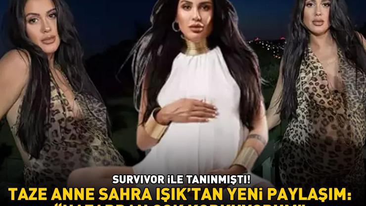 Survivor ile tanınmıştı Taze anne Sahra Işıktan yeni paylaşım: NAZARDAN ÇOK KORKUYORUM