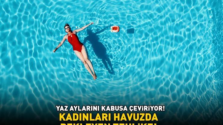 HAVUZDA BEKLEYEN TEHLİKE Yaz aylarını kabusa çeviriyor: Kadınların yüzde 20si yaşamları boyunca bu hastalığa en az bir kez yakalanıyor