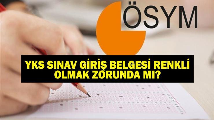 ÖSYM YKS sınav giriş belgesi renkli mi olmalı YKS sınav giriş belgesi siyah beyaz olur mu Üniversite sınavı TYT, AYT, YDTye siyah beyaz YKS sınav giriş belgesi ile girilir mi ÖSYM YKS sınav giriş belgesi sorgulama