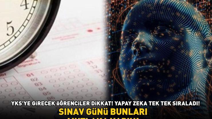 YAPAY ZEKADAN YKSYE GİRECEK ÖĞRENCİLERE ÖNERİLER ChatGPT tek tek sıraladı: Sınav günü bunları mutlaka yapın