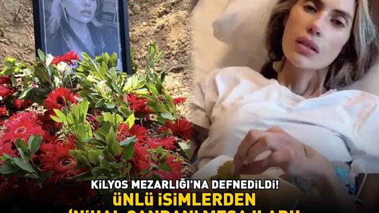 Kilyos Mezarlığına defnedildi Ünlülerden Nihal Candan mesajları