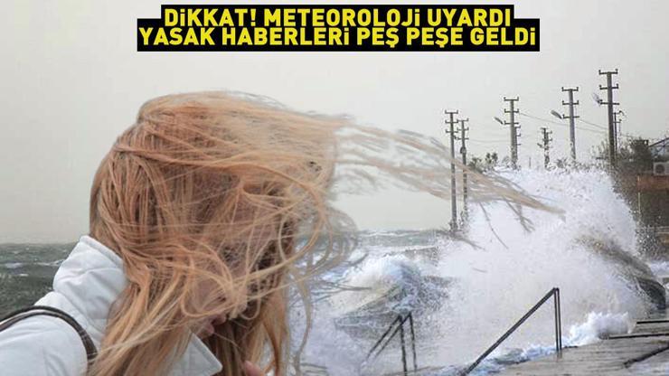 Dikkat Meteoroloji tek tek uyardı, yasak kararları peş peşe geldi... Kuvvetli rüzgar alarmı
