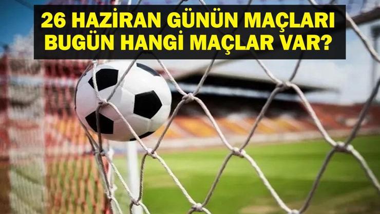 26 HAZİRAN BUGÜN KİMİN MAÇI VAR FIFA Kulüpler Dünya Kupası ve Avrupa U21 Şampiyonası Maçları Saat Kaçta, Hangi Kanalda 26 Haziran Günün Maçları