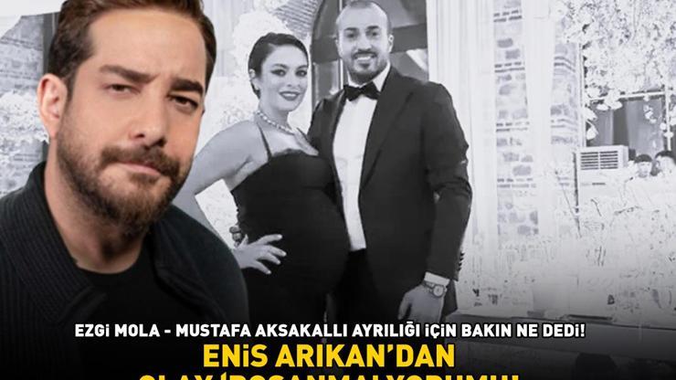 Enis Arıkandan olay boşanma yorumu Ezgi Mola - Mustafa Aksakallı ayrılığı için bakın ne dedi