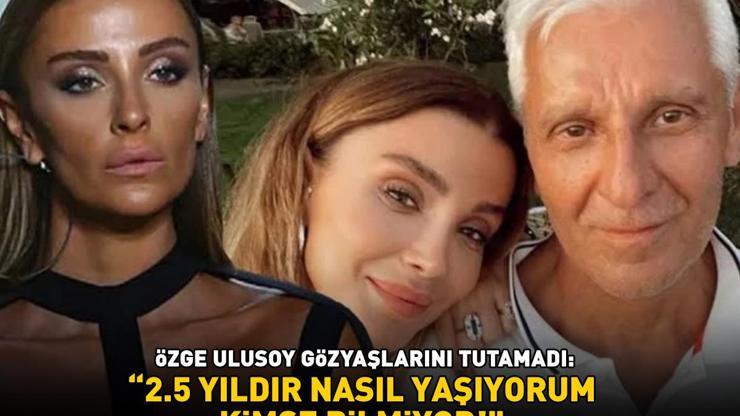Babasının ölümüyle yıkılmıştı Özge Ulusoy hüngür hüngür ağladı: 2.5 yıldır nasıl yaşıyorum kimse bilmiyor
