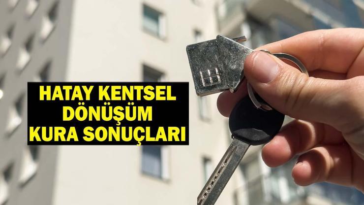HATAY KENTSEL DÖNÜŞÜM KURASI: Hatay TOKİ Kentsel Dönüşüm Kura Çekimi Sonuçları Listesi