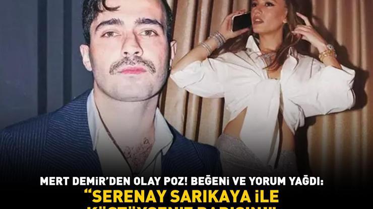 Mert Demirden olay poz Beğeni ve yorum yağdı: SERENAY SARIKAYA İLE KÜSTÜYSENİZ BARIŞIN
