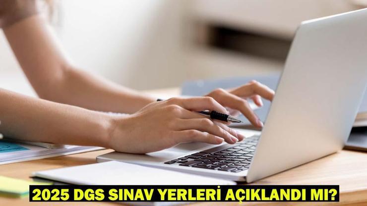 2025 DGS sınavı ne zaman, hangi tarihte yapılacak DGS sınav yerleri açıklandı mı