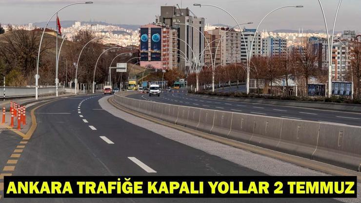 ANKARA TRAFİĞE KAPALI YOLLAR 2 TEMMUZ 2025: Ankarada bugün hangi yollar kapalı, ne zaman açılacak