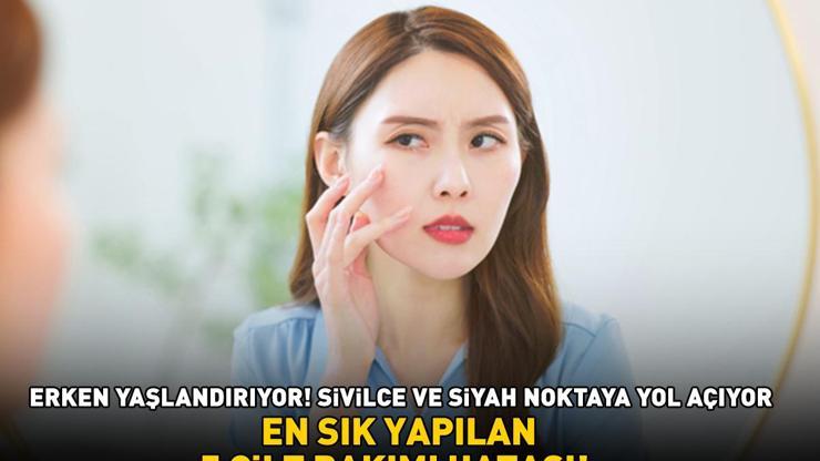 EN SIK YAPILAN 5 CİLT BAKIMI HATASI Cildi erken yaşlandırıyor, sivilce, akne ve siyah noktaya yol açıyor