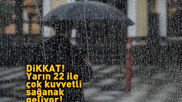 Dikkat 22 ile çok kuvvetli sağanak geliyor: Meteoroloji alarm verdi