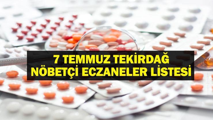 NÖBETÇİ ECZANE TEKİRDAĞ: 7 Temmuz Tekirdağ Nöbetçi Eczaneler Neresi 7 Temmuz Pazartesi Tekirdağ Çorlu, Şarköy, Süleymanpaşa, Çerkezköy, Saray, Ergene Nöbetçi Eczaneler Listesi