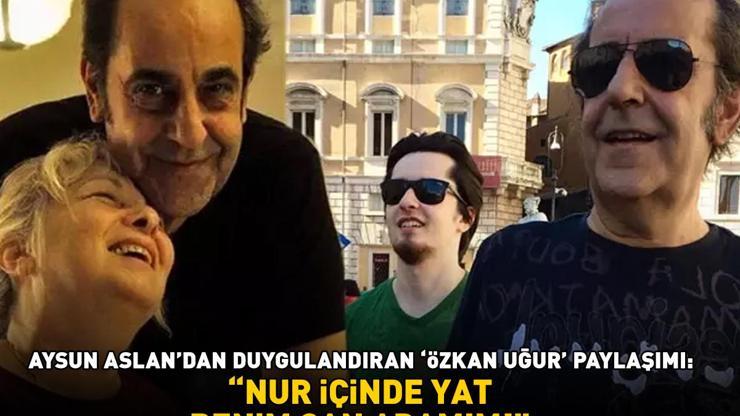 Aysun Aslandan duygulandıran Özkan Uğur paylaşımı: NUR İÇİNDE YAT BENİM CAN ADAMIM