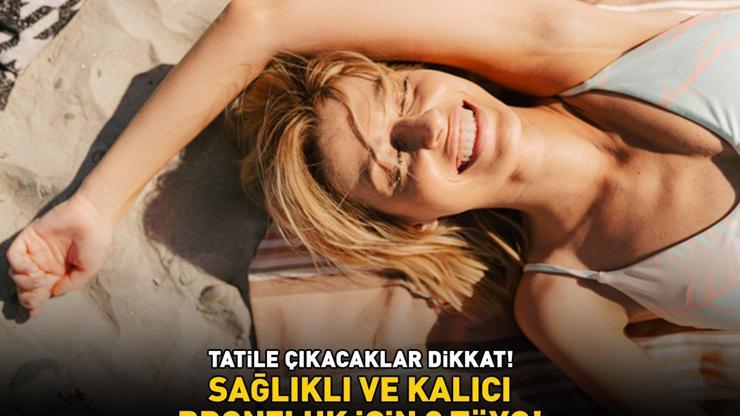 Tatile çıkacaklar dikkat SAĞLIKLI VE KALICI BRONZLUK İÇİN 8 TÜYO