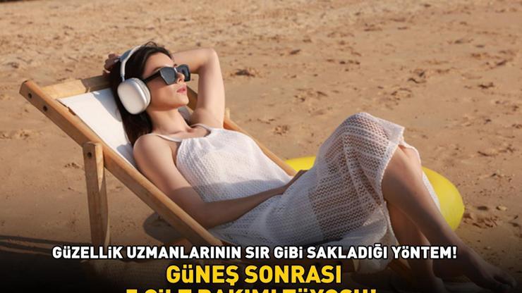 Güzellik uzmanlarının sır gibi sakladığı yöntem GÜNEŞ SONRASI 5 CİLT BAKIMI TÜYOSU