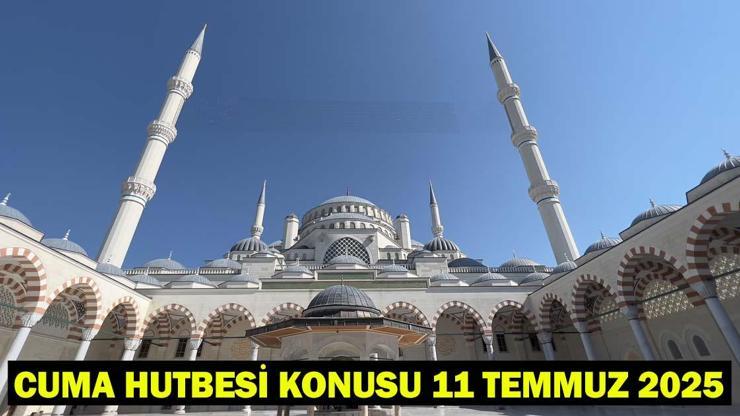 11 TEMMUZ CUMA HUTBESİ: Bu Hafta Cuma Hutbesi Konusu Ne Cuma Hutbesi Diyanet Tarafından Yayımlandı
